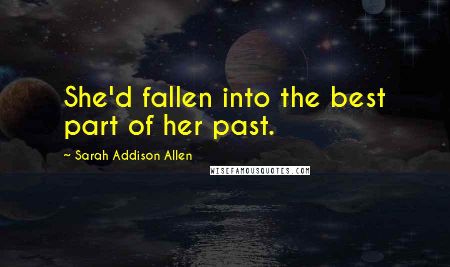 Sarah Addison Allen Quotes: She'd fallen into the best part of her past.