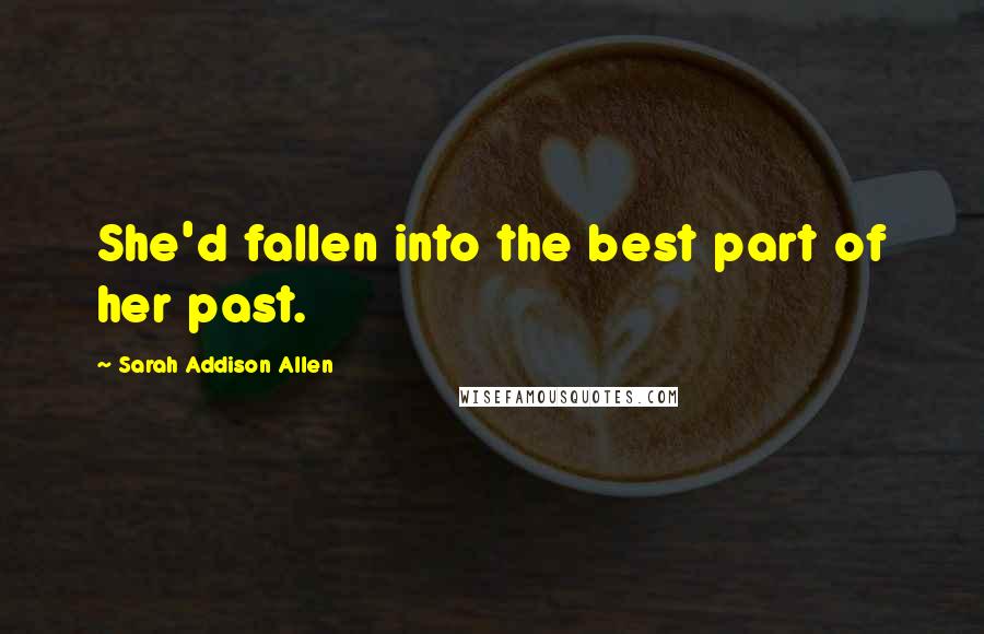 Sarah Addison Allen Quotes: She'd fallen into the best part of her past.