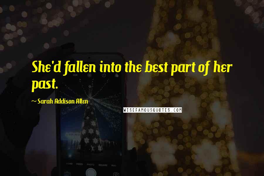 Sarah Addison Allen Quotes: She'd fallen into the best part of her past.