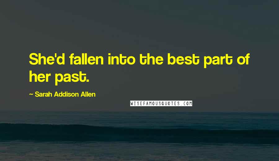 Sarah Addison Allen Quotes: She'd fallen into the best part of her past.