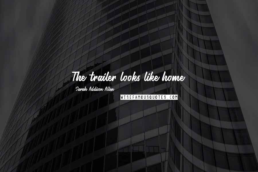 Sarah Addison Allen Quotes: The trailer looks like home!