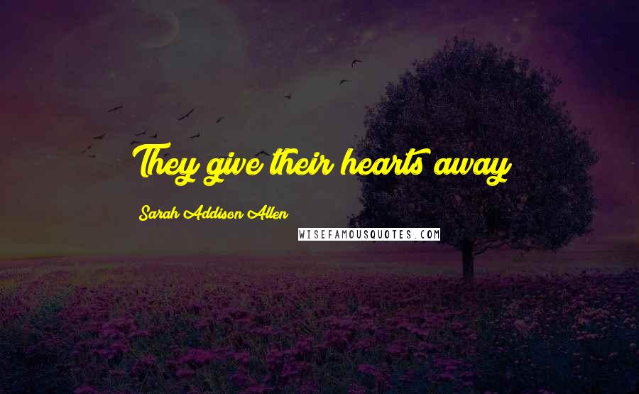 Sarah Addison Allen Quotes: They give their hearts away