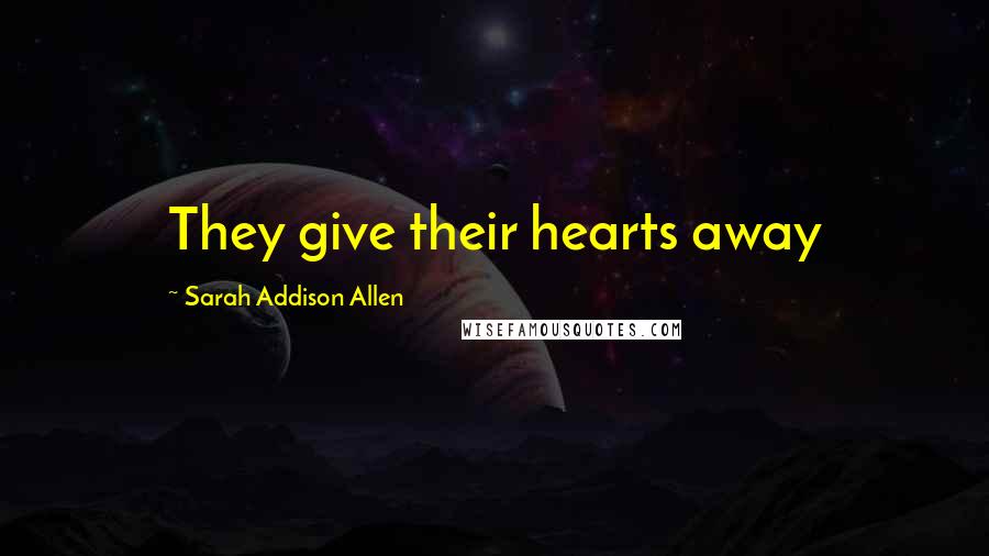 Sarah Addison Allen Quotes: They give their hearts away