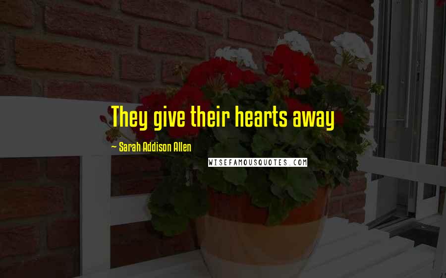 Sarah Addison Allen Quotes: They give their hearts away