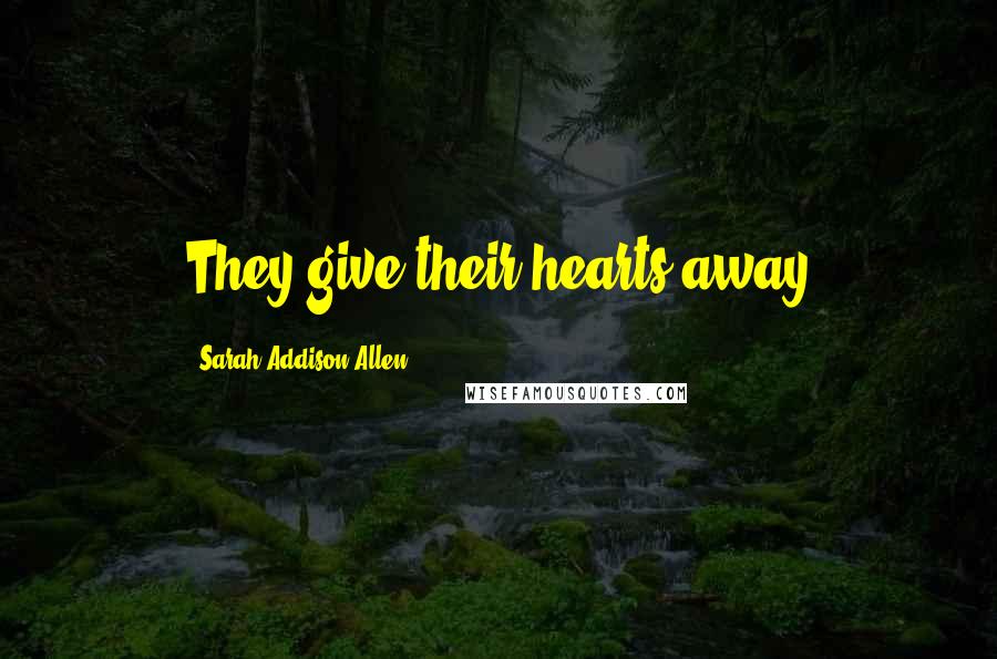 Sarah Addison Allen Quotes: They give their hearts away