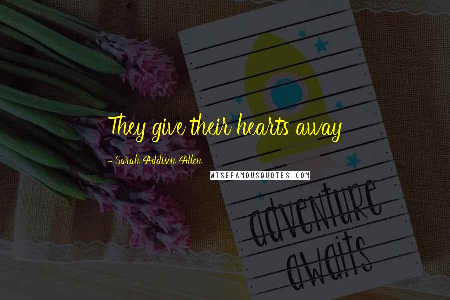 Sarah Addison Allen Quotes: They give their hearts away