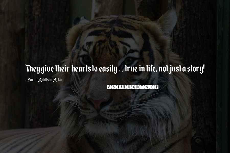 Sarah Addison Allen Quotes: They give their hearts to easily ... true in life, not just a story!