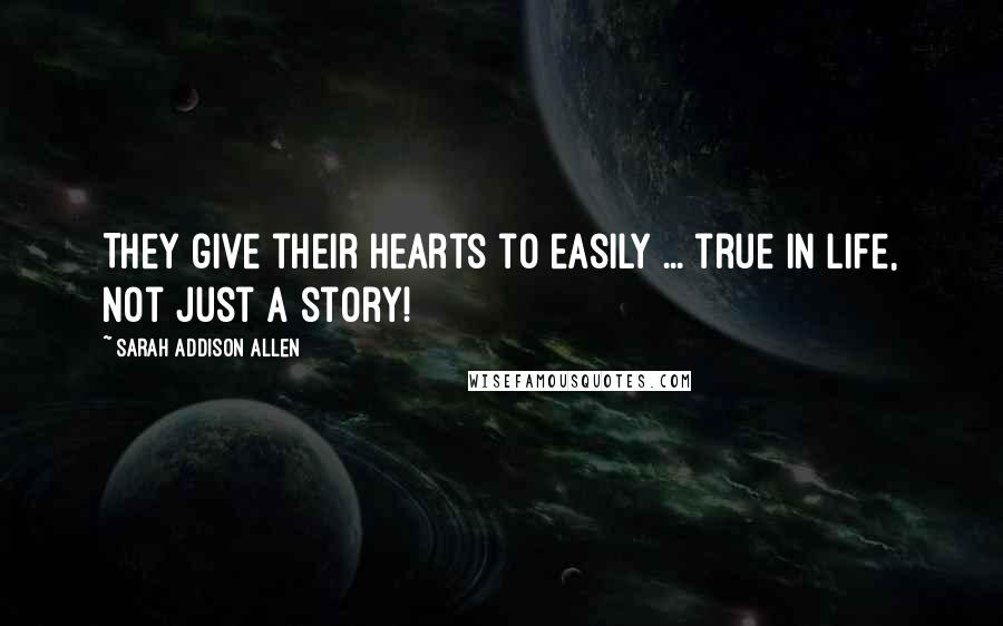 Sarah Addison Allen Quotes: They give their hearts to easily ... true in life, not just a story!