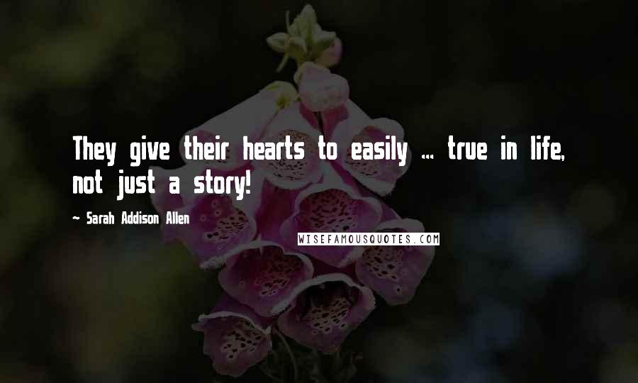 Sarah Addison Allen Quotes: They give their hearts to easily ... true in life, not just a story!