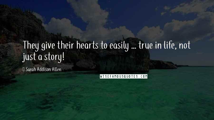 Sarah Addison Allen Quotes: They give their hearts to easily ... true in life, not just a story!