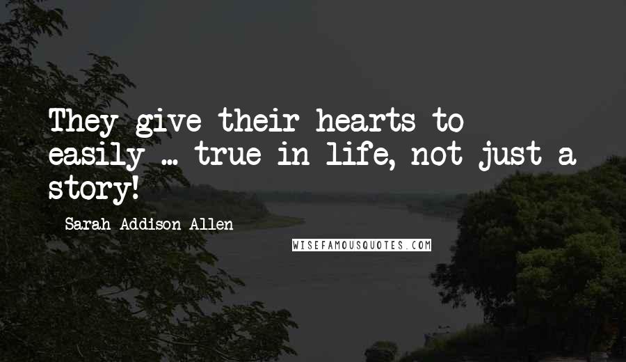 Sarah Addison Allen Quotes: They give their hearts to easily ... true in life, not just a story!