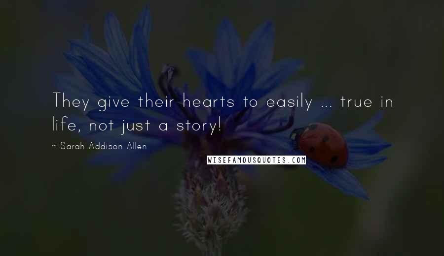 Sarah Addison Allen Quotes: They give their hearts to easily ... true in life, not just a story!