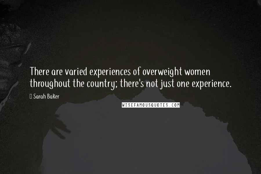 Sarah Baker Quotes: There are varied experiences of overweight women throughout the country; there's not just one experience.