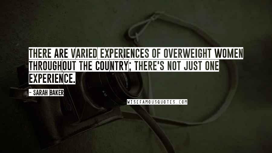 Sarah Baker Quotes: There are varied experiences of overweight women throughout the country; there's not just one experience.