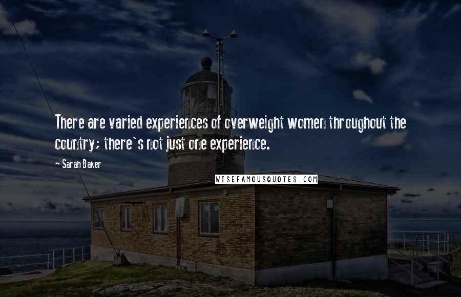 Sarah Baker Quotes: There are varied experiences of overweight women throughout the country; there's not just one experience.