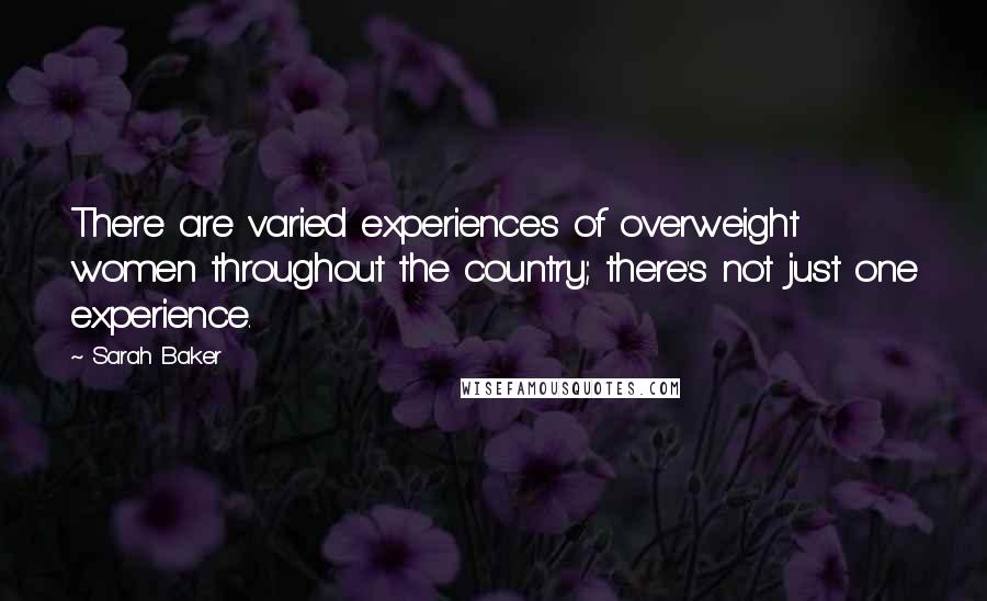 Sarah Baker Quotes: There are varied experiences of overweight women throughout the country; there's not just one experience.