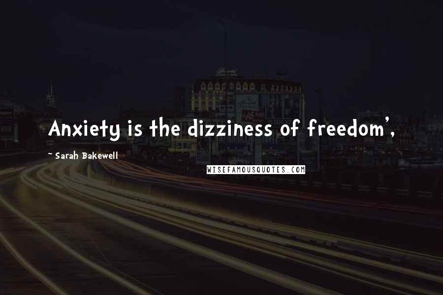 Sarah Bakewell Quotes: Anxiety is the dizziness of freedom',