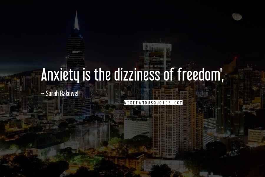 Sarah Bakewell Quotes: Anxiety is the dizziness of freedom',