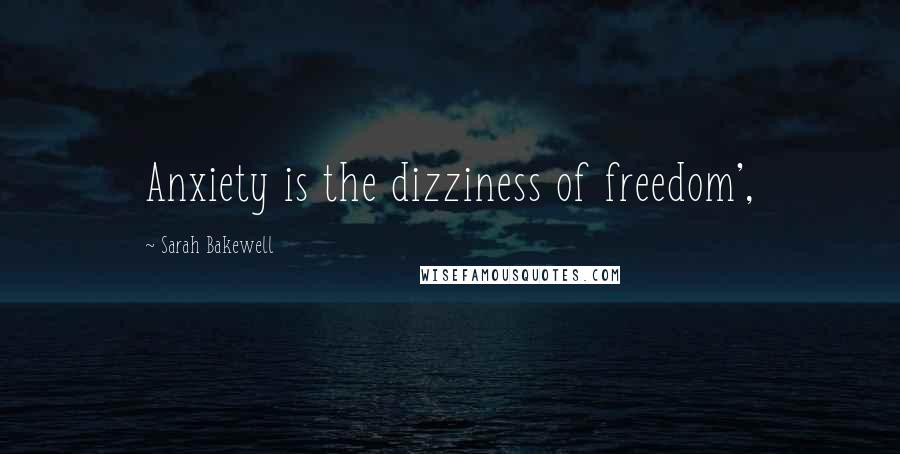 Sarah Bakewell Quotes: Anxiety is the dizziness of freedom',