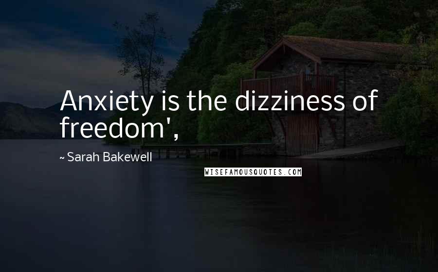 Sarah Bakewell Quotes: Anxiety is the dizziness of freedom',