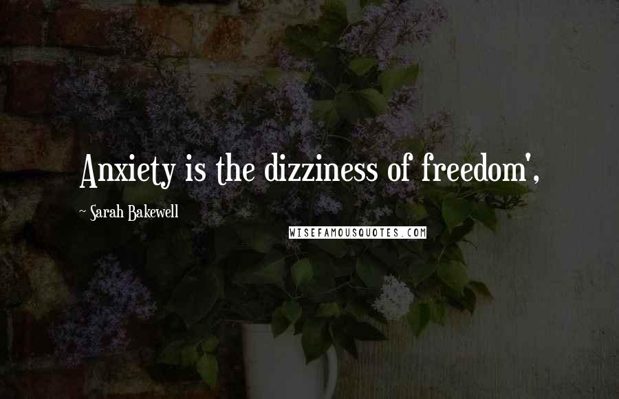 Sarah Bakewell Quotes: Anxiety is the dizziness of freedom',