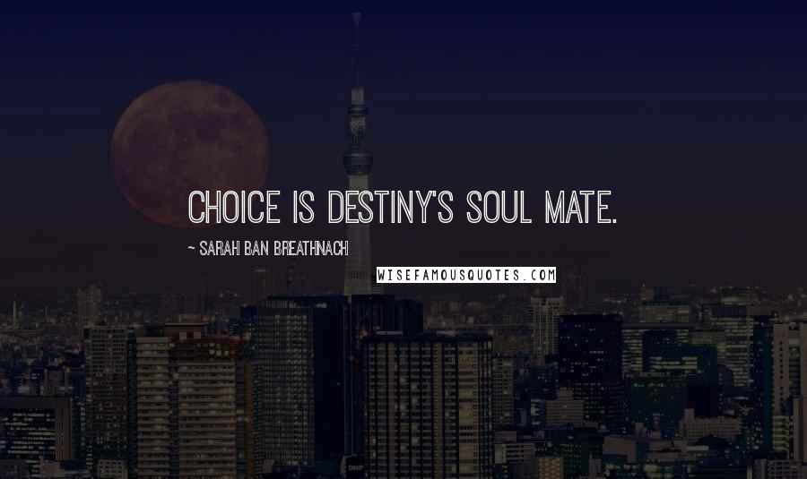 Sarah Ban Breathnach Quotes: Choice is destiny's soul mate.