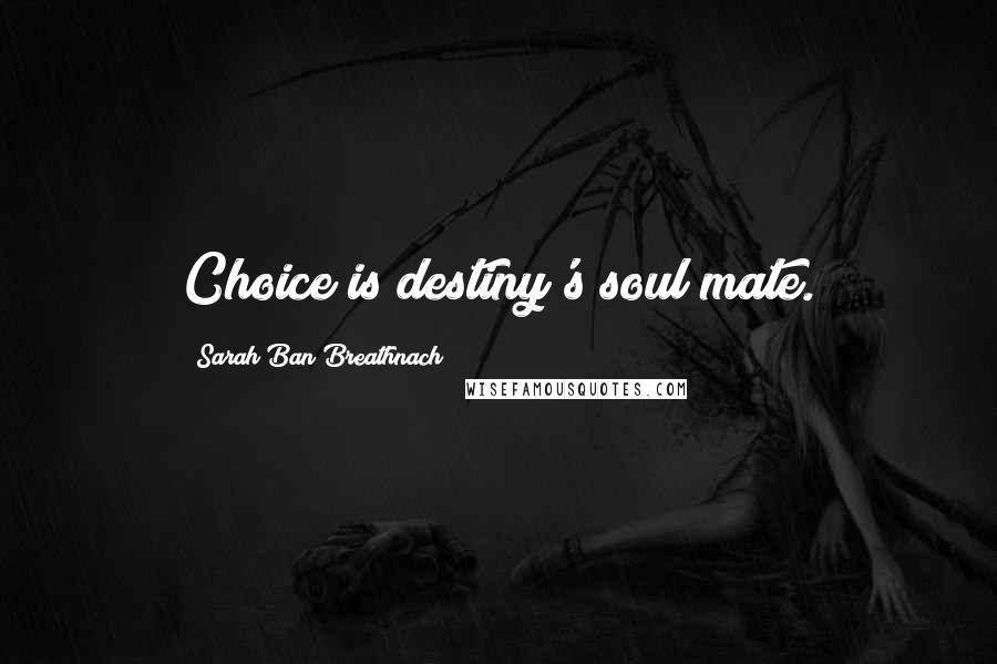 Sarah Ban Breathnach Quotes: Choice is destiny's soul mate.