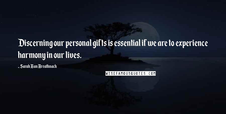 Sarah Ban Breathnach Quotes: Discerning our personal gifts is essential if we are to experience harmony in our lives.