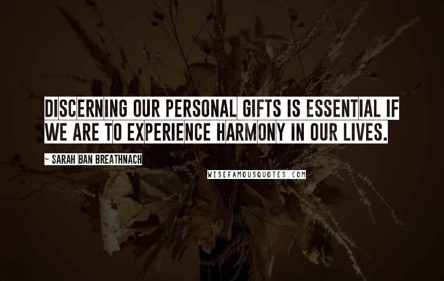 Sarah Ban Breathnach Quotes: Discerning our personal gifts is essential if we are to experience harmony in our lives.