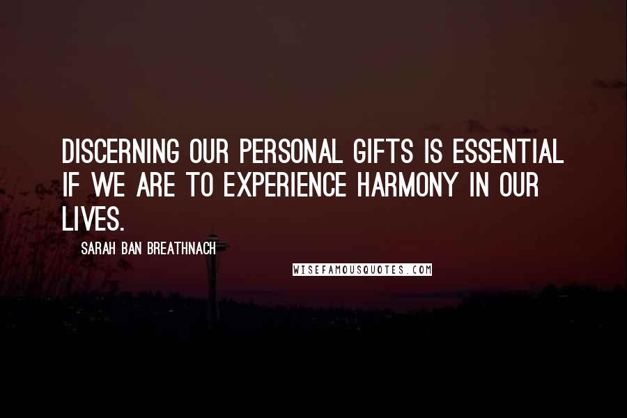 Sarah Ban Breathnach Quotes: Discerning our personal gifts is essential if we are to experience harmony in our lives.