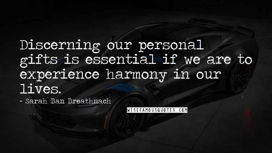 Sarah Ban Breathnach Quotes: Discerning our personal gifts is essential if we are to experience harmony in our lives.