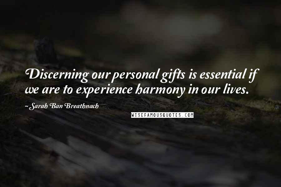 Sarah Ban Breathnach Quotes: Discerning our personal gifts is essential if we are to experience harmony in our lives.