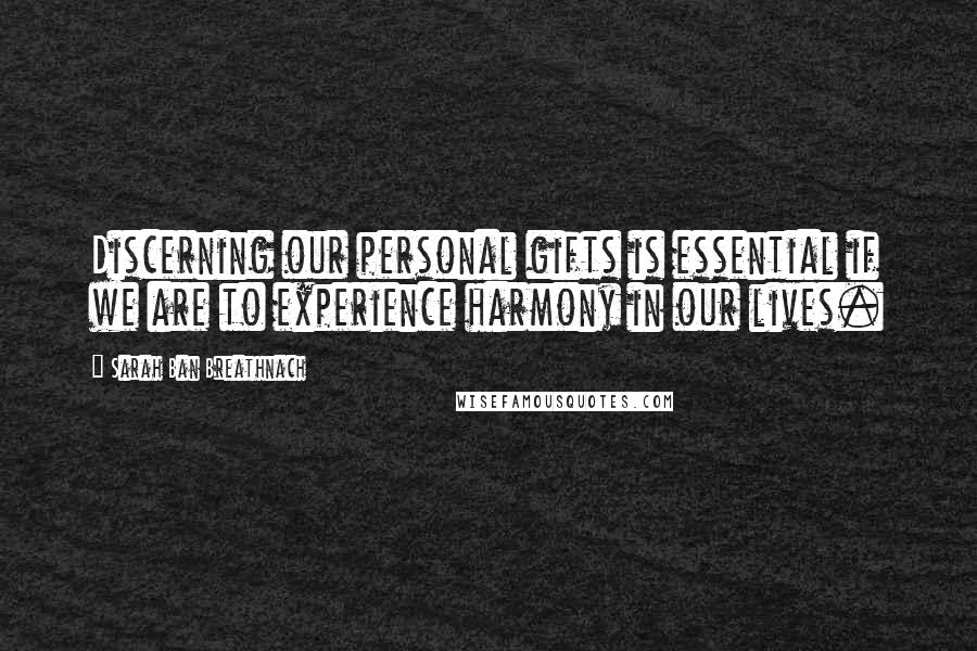 Sarah Ban Breathnach Quotes: Discerning our personal gifts is essential if we are to experience harmony in our lives.