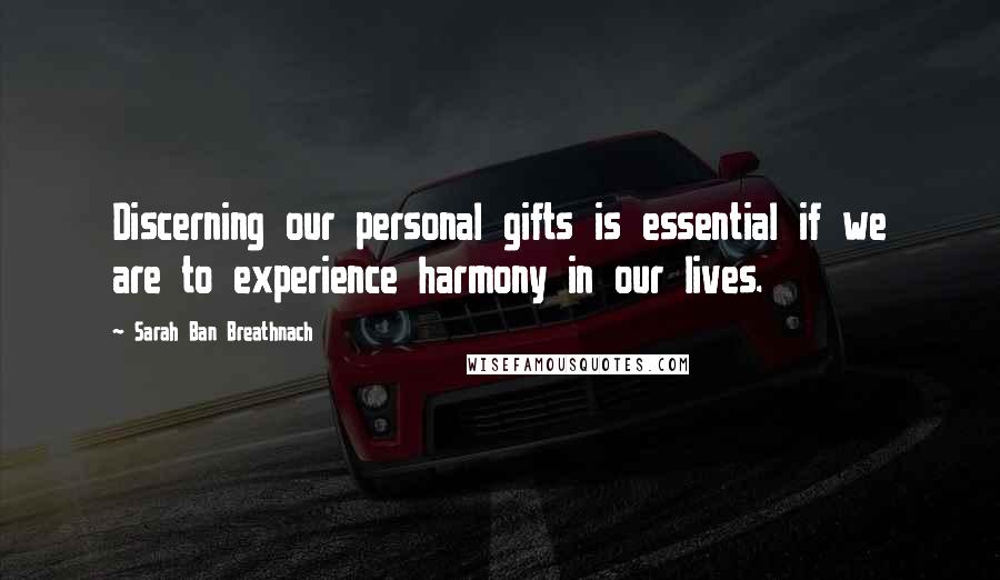 Sarah Ban Breathnach Quotes: Discerning our personal gifts is essential if we are to experience harmony in our lives.