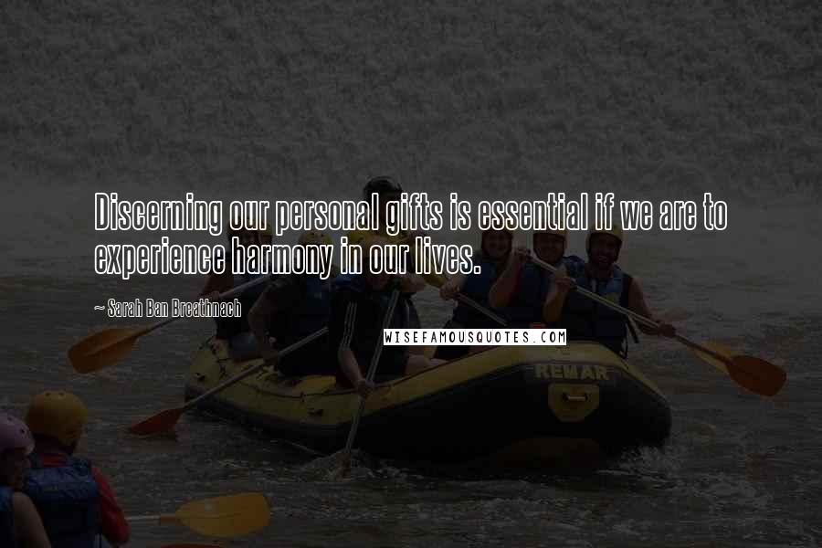 Sarah Ban Breathnach Quotes: Discerning our personal gifts is essential if we are to experience harmony in our lives.