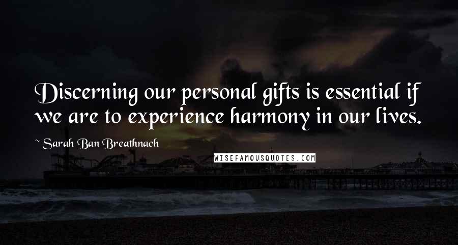 Sarah Ban Breathnach Quotes: Discerning our personal gifts is essential if we are to experience harmony in our lives.