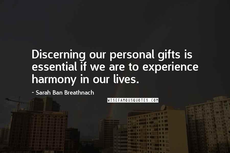 Sarah Ban Breathnach Quotes: Discerning our personal gifts is essential if we are to experience harmony in our lives.