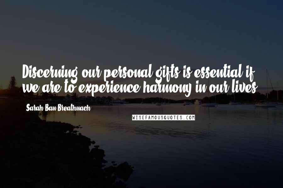 Sarah Ban Breathnach Quotes: Discerning our personal gifts is essential if we are to experience harmony in our lives.