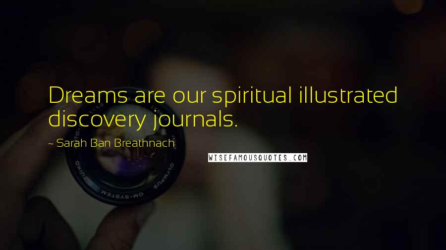 Sarah Ban Breathnach Quotes: Dreams are our spiritual illustrated discovery journals.