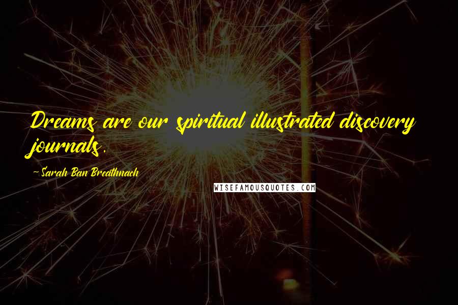 Sarah Ban Breathnach Quotes: Dreams are our spiritual illustrated discovery journals.