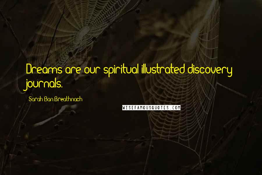 Sarah Ban Breathnach Quotes: Dreams are our spiritual illustrated discovery journals.