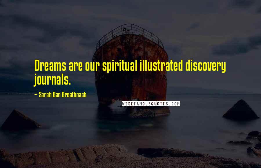 Sarah Ban Breathnach Quotes: Dreams are our spiritual illustrated discovery journals.