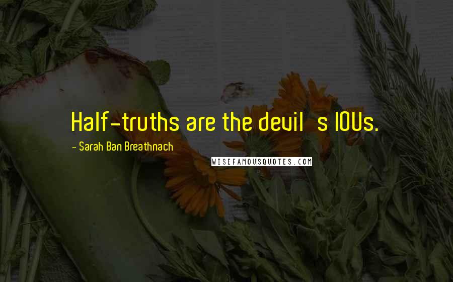 Sarah Ban Breathnach Quotes: Half-truths are the devil's IOUs.