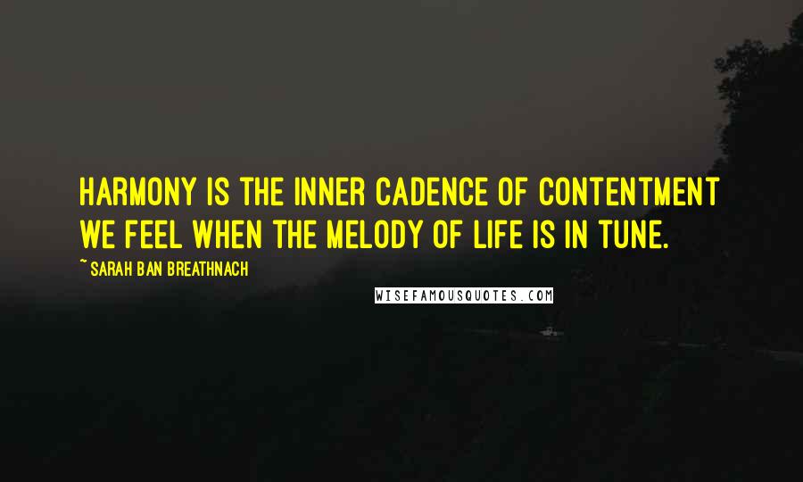 Sarah Ban Breathnach Quotes: Harmony is the inner cadence of contentment we feel when the melody of life is in tune.