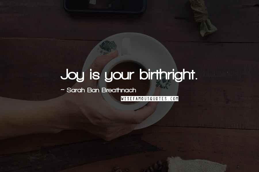 Sarah Ban Breathnach Quotes: Joy is your birthright.