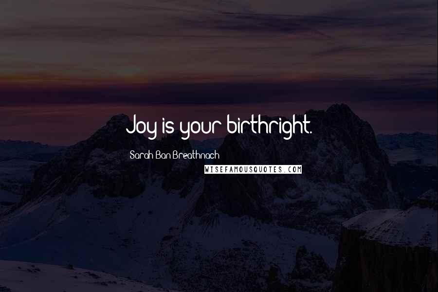 Sarah Ban Breathnach Quotes: Joy is your birthright.