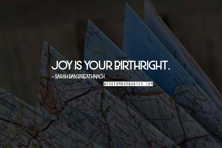 Sarah Ban Breathnach Quotes: Joy is your birthright.