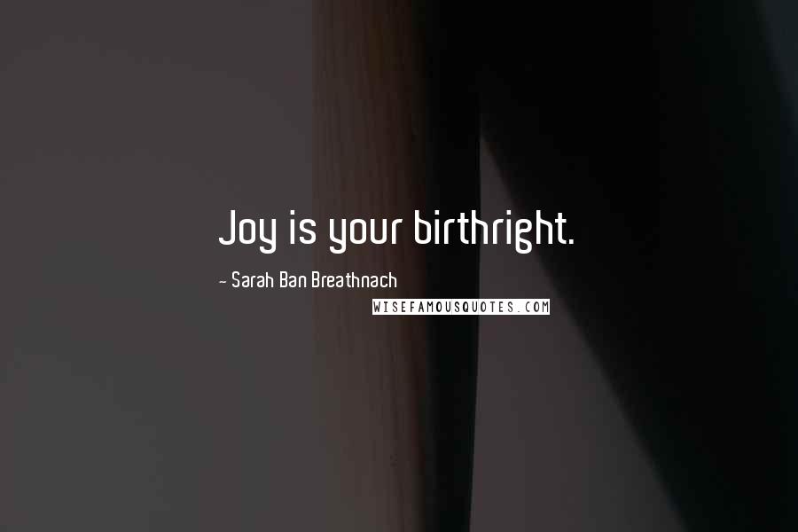 Sarah Ban Breathnach Quotes: Joy is your birthright.