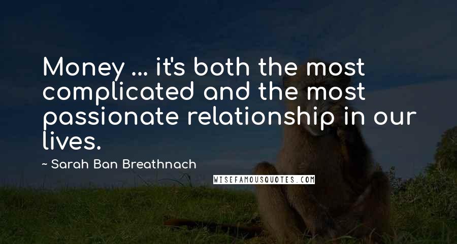 Sarah Ban Breathnach Quotes: Money ... it's both the most complicated and the most passionate relationship in our lives.