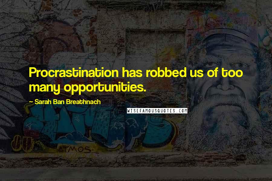 Sarah Ban Breathnach Quotes: Procrastination has robbed us of too many opportunities.